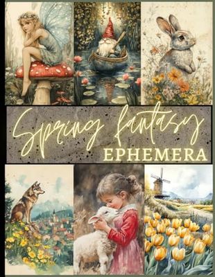 Spring Fantasy Ephemera: Magical Vintage Flora and Fauna Images for Scrapbooking, Collage and Mixed Media Art