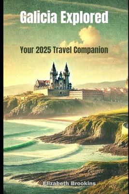 Galicia Explored Your 2025 Travel Companion: Discover Top Attractions, Hidden Gems, Local Food, Culture, Festivals, Hotels, and Transportation Tips for an Unforgettable Spain Adventure