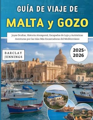 Guía De Viaje De Malta y Gozo 2025-2026: Joyas Ocultas, Historia Atemporal, Escapadas de Lujo y Auténticas Aventuras por las Islas Más Encantadoras del Mediterráneo