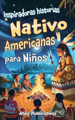 Inspiradoras Historias Nativo Americanas para Niños: Emocionantes historias de tradición, sabiduría y resistencia para fomentar el aprecio cultural y la empatía