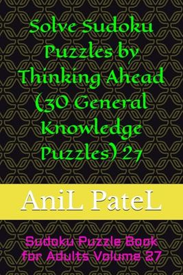 Solve Sudoku Puzzles by Thinking Ahead (30 General Knowledge Puzzles) 27: Sudoku Puzzle Book for Adults Volume 27