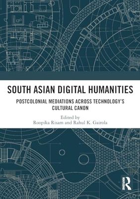 South Asian Digital Humanities: Postcolonial Mediations across Technology’s Cultural Canon