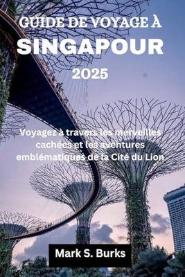 GUIDE DE VOYAGE À SINGAPOUR 2025: Voyagez à travers les merveilles cachées et les aventures emblématiques de la Cité du Lion