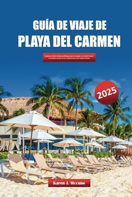 GUÍA DE VIAJE DE PLAYA DEL CARMEN 2025: Explora la Riviera Maya de México en busca de playas, cultura local, joyas ocultas y aventuras fuera de lo común