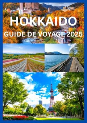 HOKKAIDO GUIDE DE VOYAGE 2025: Votre guide d'initié sur les destinations les plus époustouflantes d'Hokkaido