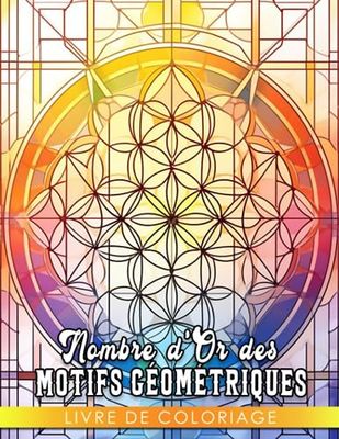 Livre de coloriage sur le Nombre d'Or des motifs géométriques: Pages de coloriage complexes pour adolescents et a