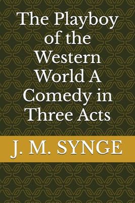 The Playboy of the Western World A Comedy in Three Acts