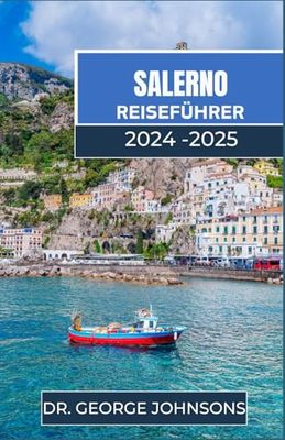 SALERNO REISEFÜHRER 2024-2025: Entdecken Sie den zeitlosen Charme von Salerno: Ihr unverzichtbarer Reisebegleiter für 2024–2025