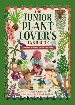 The Junior Plant Lover's Handbook: A Green-Thumb Guide for Kids