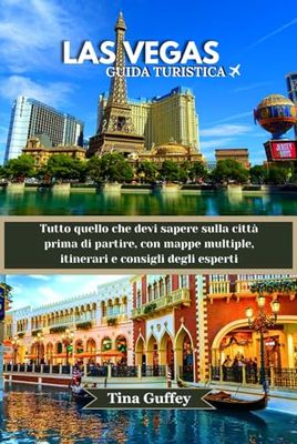 LAS VEGAS GUIDA TURISTICA 2024-2025: Tutto quello che devi sapere sulla città prima di partire, con mappe multiple, itinerari e consigli degli esperti