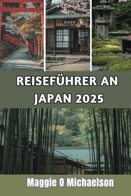 REISEFÜHRER AN JAPAN 2025: Erleben Sie die majestätischen Wunder und die Schönheit eines zeitlosen Landes