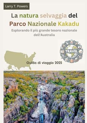 Lo salvaje del Parque Nacional Kakadu (Australia) Guía de Viaje 2025: Explorando el mayor tesoro nacional de Australia