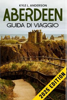 ABERDEEN Guida di viaggio 2025: Principali attrazioni di Aberdeen, tesori nascosti e consigli degli esperti, comprese mappe e itinerari