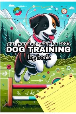 Training dog log book: Get your dog ready for 2024