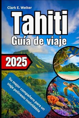 Tahití Guía de viaje 2025: Su mejor compañero para un viaje polinesio inolvidable