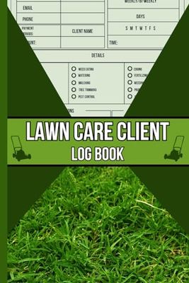 Lawn Care Client Logbook: Mowing Service Records to Keep Track of Customer Details, Payments, Appointments, Maintenance & Landscaping