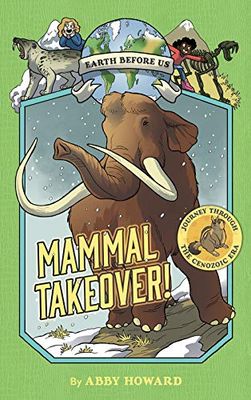 Mammal Takeover! (Earth Before Us 3): Journey through the Cenozoic Era