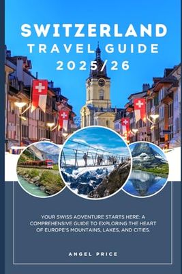 SWITZERLAND TRAVEL GUIDE( Full Color): Your swiss adventure starts here: a comprehensive guide to exploring the heart of europe’s mountains, lakes, and cities.