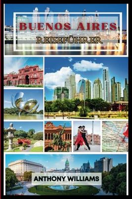 Buenos Aires Reiseführer 2025: Entdecken Sie Argentiniens Hauptstadt und ihre reiche Kultur, lebendigen Viertel und berühmten Wahrzeichen