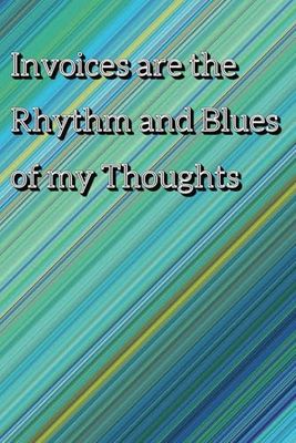 Invoices are the rhythm and blues of my thoughts: Funny Accountant Gag Gift for Friends, Bosses, Coworkers, and Accounting Office Employees. Lined Notebook
