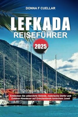 LEFKADA REISEFÜHRER 2025: Entdecken Sie unberührte Strände, malerische Dörfer und Outdoor-Abenteuer auf Griechenlands Ionischem Juwel