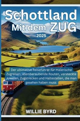 SCHOTTLAND Mit dem ZUG 2025: Der ultimative Reiseführer für malerische Zugreisen, atemberaubende Routen, versteckte Juwelen, Zugstrecken und Haltestellen, die man gesehen haben muss