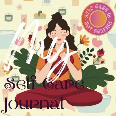 My Self-Care Journal: Because Self-Love is not Selfish