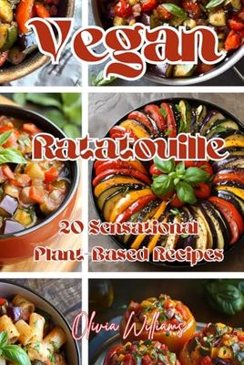 Vegan Ratatouille: 20 Sensational Plant-Based Recipes