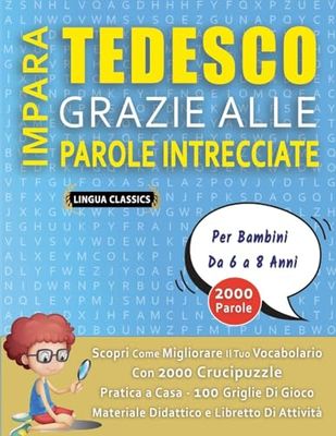 IMPARA TEDESCO GRAZIE ALLE PAROLE INTRECCIATE - Per Bambini Da 6 a 8 Anni - Scopri Come Migliorare Il Tuo Vocabolario Con 2000 Crucipuzzle e Pratica a ... - Materiale Didattico e Libretto Di Attività