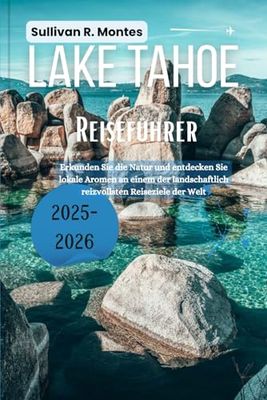 Lake Tahoe Reiseführer 2025-2026: Erkunden Sie die Natur und entdecken Sie lokale Aromen an einem der landschaftlich reizvollsten Reiseziele der Welt