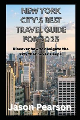 NEW YORK CITY'S BEST TRAVEL GUIDE FOR 2025: Discover How to Navigate the City That Never Sleeps