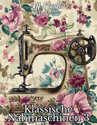 Klassische Nähmaschinen 3 – Ein nostalgisches Ausmalbuch für Kreative & Technikliebhaber: 50 detailreiche Vintage-Nähmaschinen zum Ausmalen und Entspannen