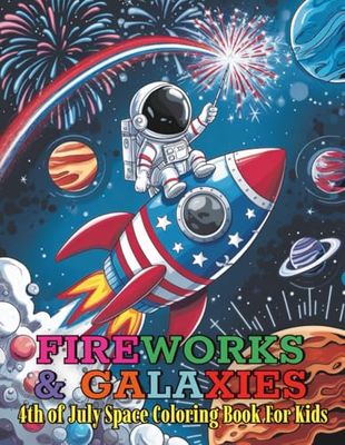 Fireworks and Galaxies: 4th of July Space Coloring Book For Kids: 90 Fun Pages Featuring Astronauts, Rockets, Planets, Moons and Starry Outer Space