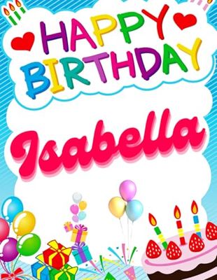 Happy Birthday Isabella: Birthday Sketchbook and Notebook for Doodling, Sketching, Drawing, Painting, Diary Birthday gift for Girls: 120 Pages, 8.5*11 inch