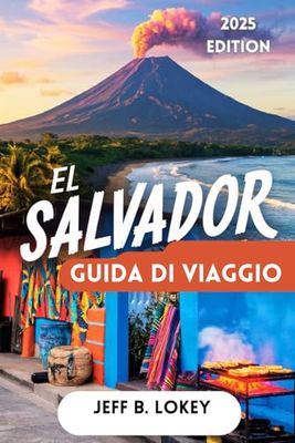 EL SALVADOR GUIDA DI VIAGGIO 2025: Scopri la Terra dei Vulcani, delle Spiagge e della Cultura