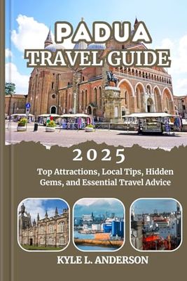 PADUA Travel Guide 2025: Top Attractions, Local Tips, Hidden Gems, and Essential Travel Advice