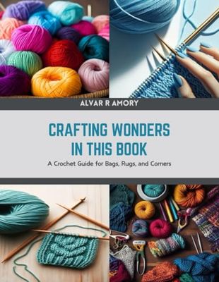 Crafting Wonders in this Book: A Crochet Guide for Bags, Rugs, and Corners