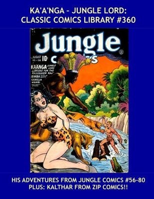 Ka'a'nga - Jungle Lord: Classic Comics Library 360: His Adventures From Jungle Comics 56-80 --- Plus: Kalthar -- His Complete Adventures From Zip Comics! -- Over 350 Pages -- All Stories --- No Ads