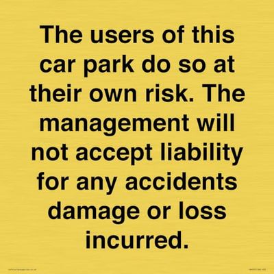 The users of this car park do so at their own risk. the management will not accept liability for ...