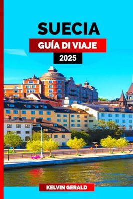 SUECIA GUÍA DE VIAJE 2025: Pasee por Suecia: un manual para viajeros con experiencias auténticas, rutas panorámicas y aspectos culturales destacados