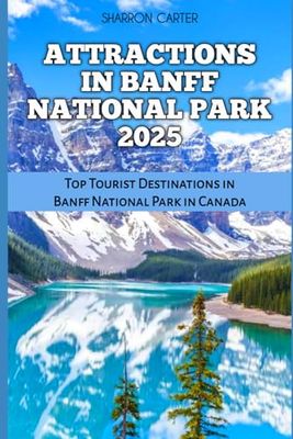 ATTRACTIONS IN BANFF NATIONAL PARK 2025: Top Tourist Destinations in Banff National Park in Canada: 86