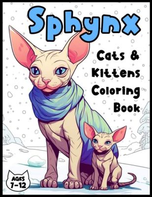 Sphynx Cats and Kittens Coloring Book: A Delightful Variety of Sphynx Cats and Kittens in Different Poses and Settings in a Diverse Range of Styles, ... More! For Ages 7 to 12 (Cat Coloring Books)