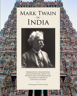Mark Twain in India: Observations, Ruminations, and Expositions About the World’s Most Extraordinary Country by America’s Crustiest Author
