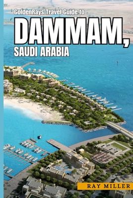 GoldenRays Travel Guide to Dammam, Saudi Arabia: Discover Breathtaking Attractions, Rich Traditions, and Local Flavors
