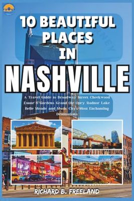 10 BEAUTIFUL PLACES IN NASHVILLE: A Travel Guide to Broadway Street, Cheekwood Estate & Gardens, Grand Ole Opry, Radnor Lake, Belle Meade, and Music City’s Most Enchanting Destinations