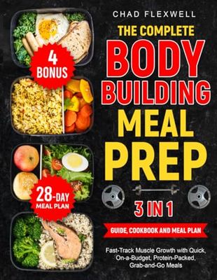 The Complete Body Building Meal Prep: 3 in 1: Fast-Track Muscle Growth with Quick, On-a-Budget, Protein-Packed, Grab-and-Go Meals