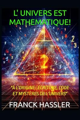 L' UNIVERS EST MATHEMATIQUE!: "À L'ORIGINE : ÉCRITURE, CODE ET MYSTÈRES DE L'UNIVERS"