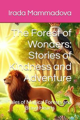 The Forest of Wonders: Stories of Kindness and Adventure: Tales of Magical Forests and Brave Hearts