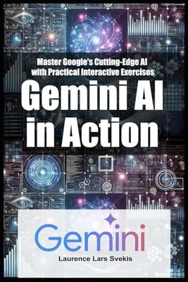Gemini AI in Action: Master Google's Cutting-Edge AI with Practical Interactive Exercises