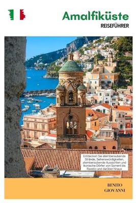 Amalfiküste Reiseführer: Entdecken Sie atemberaubende Strände, Sehenswürdigkeiten, atemberaubende Aussichten und ikonische Dörfer: von Sorrent bis Ravello und darüber hinaus